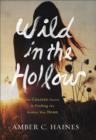 Wild in the Hollow : On Chasing Desire and Finding the Broken Way Home - eBook