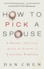 How to Pick a Spouse : A Proven, Practical Guide to Finding a Lifelong Partner - eBook