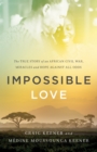 Impossible Love : The True Story of an African Civil War, Miracles and Hope against All Odds - eBook