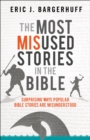 The Most Misused Stories in the Bible : Surprising Ways Popular Bible Stories Are Misunderstood - eBook