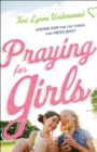 Praying for Girls : Asking God for the Things They Need Most - eBook
