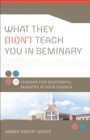 What They Didn't Teach You in Seminary : 25 Lessons for Successful Ministry in Your Church - eBook