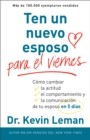 Ten un nuevo esposo para el viernes : Cambia su actitud, su conducta y la comunicacion entre ambos, en cinco dias - eBook