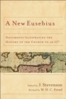 A New Eusebius : Documents Illustrating the History of the Church to AD 337 - eBook