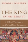 The King in His Beauty : A Biblical Theology of the Old and New Testaments - eBook