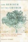 The Rebirth of the Church : Applying Paul's Vision for Ministry in Our Post-Christian World - eBook