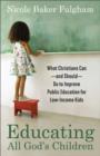 Educating All God's Children : What Christians Can--and Should--Do to Improve Public Education for Low-Income Kids - eBook