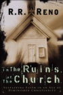 In the Ruins of the Church : Sustaining Faith in an Age of Diminished Christianity - eBook