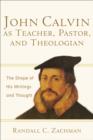 John Calvin as Teacher, Pastor, and Theologian : The Shape of His Writings and Thought - eBook