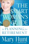 The Smart Woman's Guide to Planning for Retirement : How to Save for Your Future Today - eBook