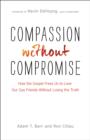 Compassion Without Compromise : How the Gospel Frees Us to Love Our Gay Friends Without Losing the Truth - eBook