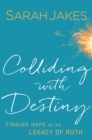 Colliding With Destiny : Finding Hope in the Legacy of Ruth - eBook