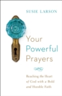 Your Powerful Prayers : Reaching the Heart of God with a Bold and Humble Faith - eBook