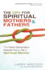 The Cry for Spiritual Mothers and Fathers : The Next Generation Needs You to Be a Spiritual Mentor - eBook