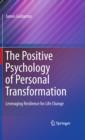 The Positive Psychology of Personal Transformation : Leveraging Resilience for Life Change - eBook