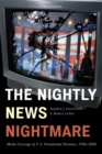 The Nightly News Nightmare : Media Coverage of U.S. Presidential Elections, 1988-2008 - Book