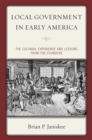 Local Government in Early America : The Colonial Experience and Lessons from the Founders - Book