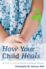 How Your Child Heals : An Inside Look at Common Childhood Ailments - Book