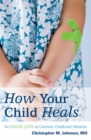 How Your Child Heals : An Inside Look at Common Childhood Ailments - eBook