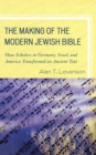 The Making of the Modern Jewish Bible : How Scholars in Germany, Israel, and America Transformed an Ancient Text - Book