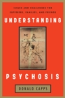 Understanding Psychosis : Issues, Treatments, and Challenges for Sufferers and Their Families - Book