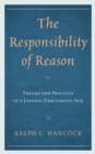 The Responsibility of Reason : Theory and Practice in a Liberal-Democratic Age - Book