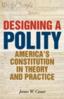 Designing a Polity : America's Constitution in Theory and Practice - eBook