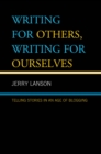 Writing for Others, Writing for Ourselves : Telling Stories in an Age of Blogging - eBook