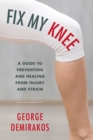 Fix My Knee : A Guide to Preventing and Healing from Injury and Strain - Book