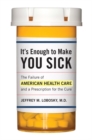 It's Enough to Make You Sick : The Failure of American Health Care and a Prescription for the Cure - Book