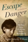 Escape into Danger : The True Story of a Kievan Girl in World War II - eBook