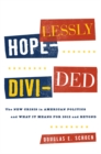 Hopelessly Divided : The New Crisis in American Politics and What it Means for 2012 and Beyond - eBook