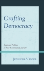 Crafting Democracy : Regional Politics in Post-Communist Europe - Book