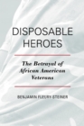 Disposable Heroes : The Betrayal of African American Veterans - eBook