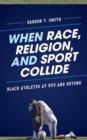 When Race, Religion, and Sport Collide : Black Athletes at BYU and Beyond - Book