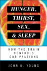 Hunger, Thirst, Sex, and Sleep : How the Brain Controls Our Passions - Book
