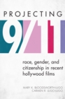 Projecting 9/11 : Race, Gender, and Citizenship in Recent Hollywood Films - Book