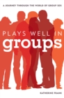 Plays Well in Groups : A Journey Through the World of Group Sex - Book