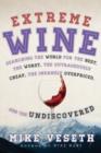 Extreme Wine : Searching the World for the Best, the Worst, the Outrageously Cheap, the Insanely Overpriced, and the Undiscovered - Book