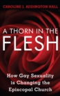 A Thorn in the Flesh : How Gay Sexuality is Changing the Episcopal Church - Book