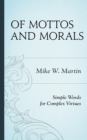 Of Mottos and Morals : Simple Words for Complex Virtues - Book