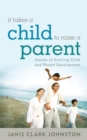 It Takes a Child to Raise a Parent : Stories of Evolving Child and Parent Development - Book