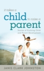 It Takes a Child to Raise a Parent : Stories of Evolving Child and Parent Development - eBook