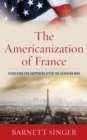 The Americanization of France : Searching for Happiness after the Algerian War - Book