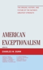 American Exceptionalism : The Origins, History, and Future of the Nation's Greatest Strength - Book