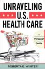 Unraveling U.S. Health Care : A Personal Guide - Book