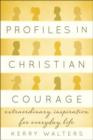 Profiles in Christian Courage : Extraordinary Inspiration for Everyday Life - Book