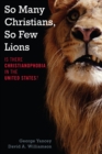 So Many Christians, So Few Lions : Is There Christianophobia in the United States? - Book