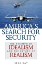 America's Search for Security : The Triumph of Idealism and the Return of Realism - Book