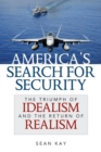 America's Search for Security : The Triumph of Idealism and the Return of Realism - Book